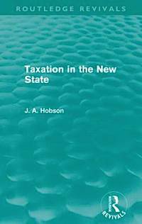J A Hobson - Taxation in the New State (Routledge Revivals)