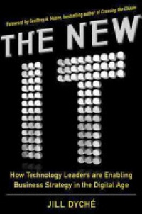 Dyche J. - The New IT: How Technology Leaders Are Enabling Business Strategy in the Digital Age