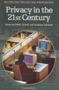 Adams H. - Privacy in the 21st Century: Issues for Public, School and Academic Libraries