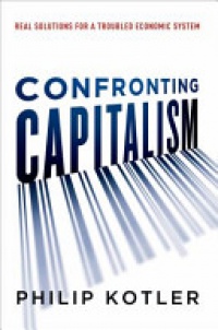 Kotler P. - Confronting Capitalism: Real Solutions for A Troubled Economic System