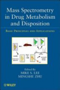 Mike S. Lee,Mingshe Zhu - Mass Spectrometry in Drug Metabolism and Disposition: Basic Principles and Applications