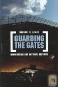 Lemay M. - Guarding the Gates: Immigration and National Security