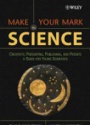 Make Your Mark in Science: Creativity, Presenting, Publishing, and Patents/ A Guide for Young Scientists
