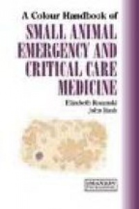 Rozanski - Small Animal Emergency and Critical Care Medicine: A Colour Handbook