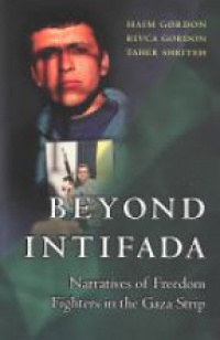Gordon H. - Beyond Intifada: Narratives of Freedom Fighters in the Gaza Strip