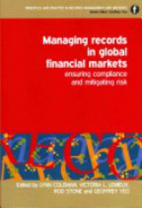 Lynn Coleman,Victoria Lemieux,Rod Stone,Geoffrey Yeo - Managing Records in Global Financial Markets: Ensuring Compliance and Mitigating Risk