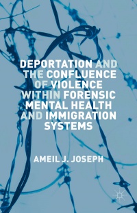 Ameil J. Joseph - Deportation and the Confluence of Violence within Forensic Mental Health and Immigration Systems
