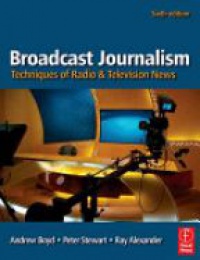 Andrew Boyd,Peter Stewart,Ray Alexander - Broadcast Journalism: Techniques of Radio and Television News