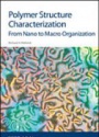 Polymer Structure Characterization: From Nano To Macro Organization