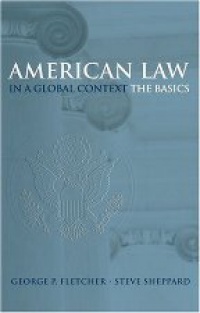 Fletcher G. P. - American Law in a Global Context the Basics