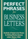 Perfect Phrases for Business Letters: Hundreds of Ready-to-Use Phrases for Writing Effective Business Letters, Memos, E-Mail, and More