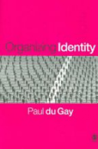 Paul du Gay - Organizing Identity: Persons and Organizations after theory