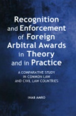 Recognition and Enforcement of Foreign Arbitral Awards in Theory and in Practice: A Comparative Study in Common Law and Civil Law Countries