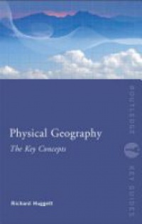 Huggett R. - Physical Geography: The Key Concepts