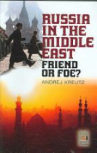 Kreutz A. - Russia in the Middle East:  Friend or Foe?
