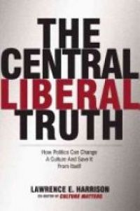 Harrison L. E. - The Central Liberal Truth: How Politics Can Change a Culture and Save It from Itself