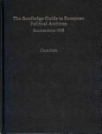 Chris Cook - The Routledge Guide to European Political Archives: Sources since 1945