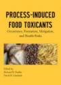 Process–Induced Food Toxicants: Occurrence, Formation, Mitigation, and Health Risks