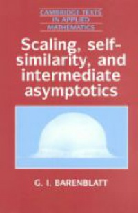 Barenblatt G. - Scaling, Self-similarity, and Intermediate Asymptotics: Dimensional Analysis and Intermediate Asymptotics
