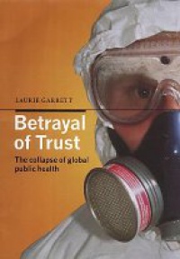 Garrett L. - Betrayal of Trust. The Collapse of Global Public Health