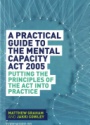 A Practical Guide to the Mental Capacity Act 2005