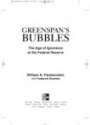 Greenspans Bubbles: The Age of Ignorance at the Federal Reserve