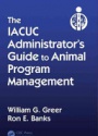 The IACUC Administrator's Guide to Animal Program Management